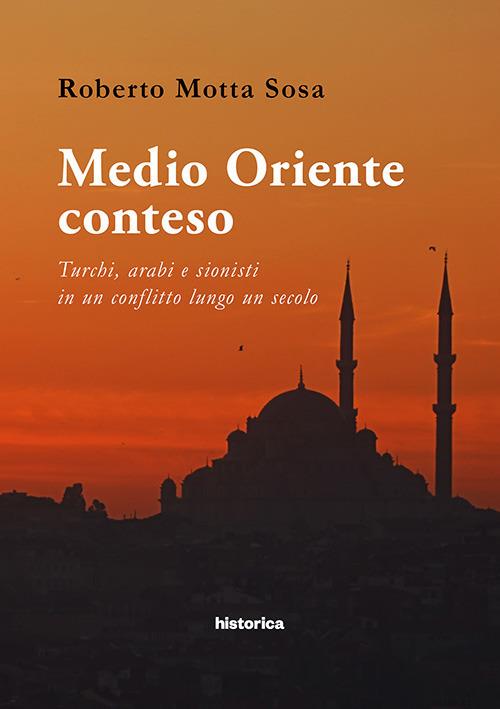 Medio Oriente conteso. Turchi, arabi e sionisti in un conflitto lungo un secolo - Roberto Motta Sosa - copertina