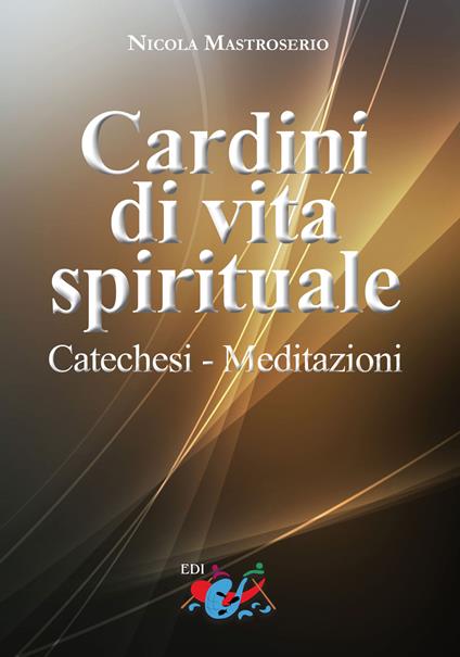 Cardini di vita spirituale. Catechesi. Meditazioni - Nicola Mastroserio - copertina