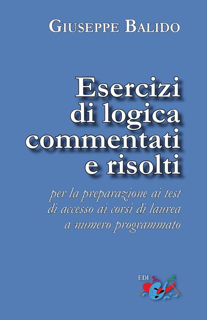 Esercizi di logica commentati e risolti. Per la preparazione ai test di accesso ai corsi di laurea a numero programmato. Nuova ediz. - Giuseppe Balido - copertina