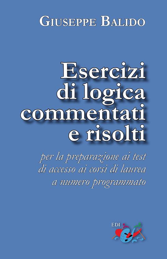 Esercizi di logica commentati e risolti. Per la preparazione ai test di accesso ai corsi di laurea a numero programmato. Nuova ediz. - Giuseppe Balido - copertina