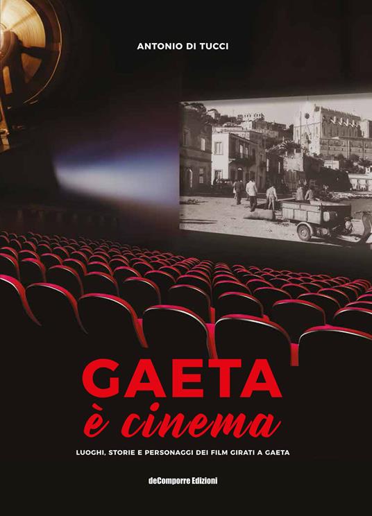 Gaeta è cinema. Luoghi, storie e personaggi dei film girati a Gaeta - Antonio Di Tucci - copertina