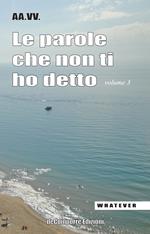 Le parole che non ti ho detto. Quelle lettere che non scriviamo più. Vol. 3