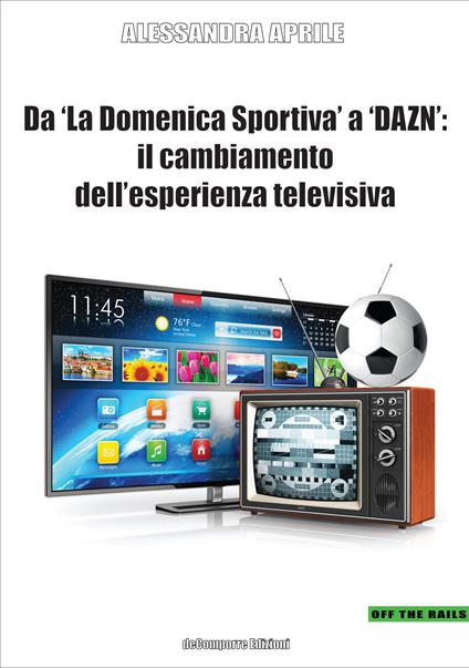 Da «La Domenica Sportiva» a DAZN: il cambiamento dell'esperienza televisiva - Alessandra Aprile - copertina