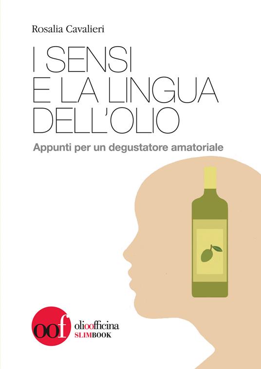 I sensi e la lingua dell'olio. Appunti per un degustatore amatoriale - Rosalia Cavalieri - copertina