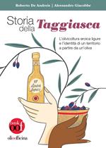 Storia della Taggiasca. L'olivicoltura ligure e l'identità di un territorio a partire da un'oliva. Ediz. illustrata