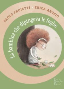 La bambina che dipingeva le foglie. Ediz. illustrata - Erica Arosio - copertina