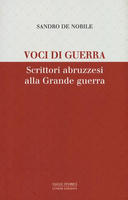 Voci di guerra. Scrittori abruzzesi alla grade guerra - Sandro De Nobile - copertina