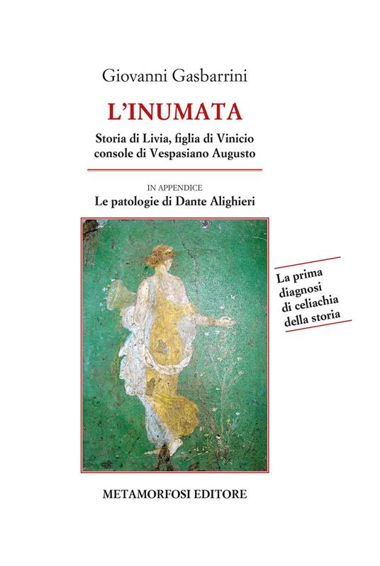 L' inumata. Storia di Livia, figlia di Vinicio console di Vespasiano Augusto. La prima indagine di celiachia della storia - Giovanni Gasbarrini - copertina