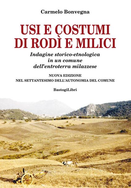 Usi e costumi di Rodì e Milici. Indagine storico-etnologica in un comune dell'entroterra milazzese. Nuova ediz. - Carmelo Bonvegna - copertina