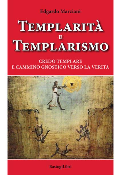 Templarità e templarismo. Credo templare e cammino gnostico verso la verità - Edgardo Marziani - copertina