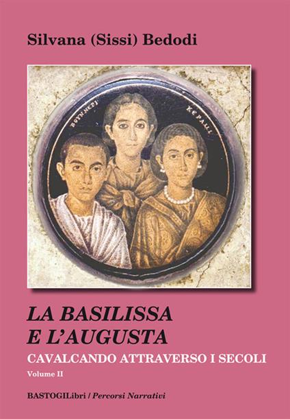 Cavalcando attraverso i secoli. Vol. 2: La Basilissa e l'Augusta - Silvana Sissi Bedodi - copertina