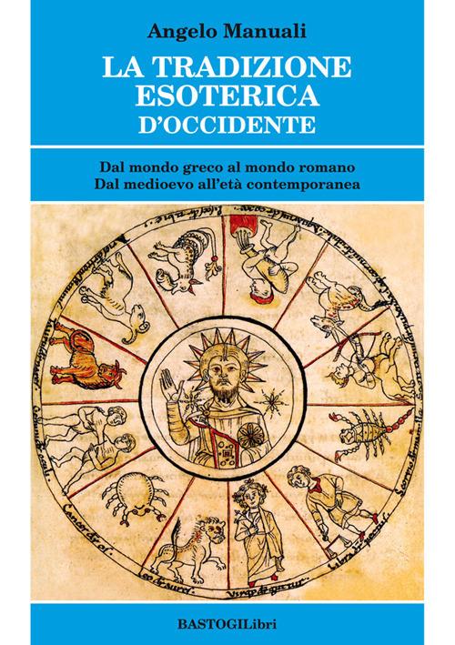 La tradizione esoterica d'Occidente. Dal mondo greco al mondo romano. Dal Medioevo all'età contemporanea - Angelo Manuali - copertina