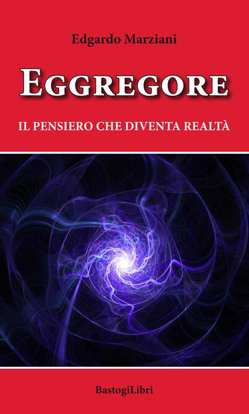 Eggregore. Il pensiero che diventa realtà - Edgardo Marziani - copertina
