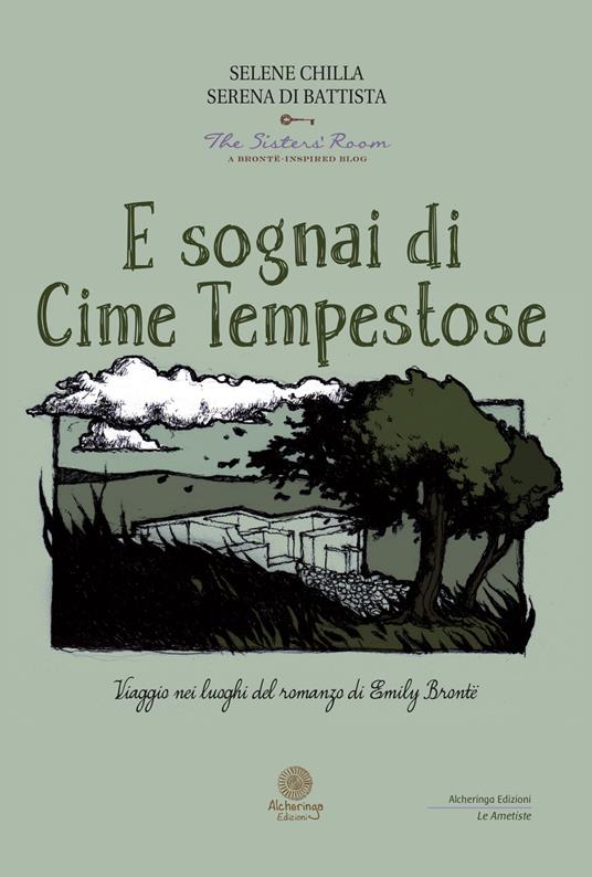 E sognai di Cime Tempestose. Viaggio nei luoghi del romanzo di Emily Brontë - Selene Chilla,Serena Di Battista - copertina