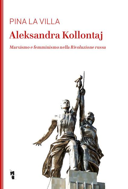 Aleksandra Kollontaj. Marxismo e femminismo nella rivoluzione russa - Pina La Villa - ebook