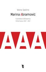Marina Abramovic. Il paradosso dell'assenza. Performance 1967-2017