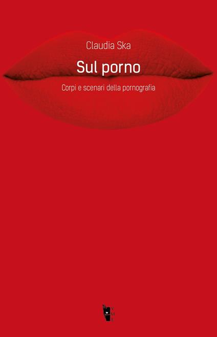 Sul porno. Corpi e scenari della pornografia  - Claudia Ska - copertina