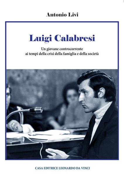 Luigi Calabresi. Un giovane controcorrente ai tempi della crisi della famiglia e della società - Antonio Livi - copertina