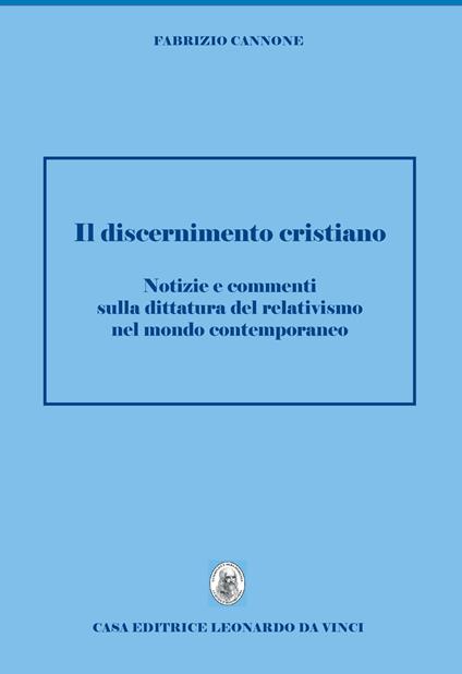 Discernimento cristiano. Notizie e commenti sulla dittatura del relativismo nel mondo contemporaneo - Fabrizio Cannone - copertina