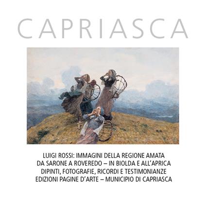 Capriasca. Luigi Rossi: Immagini della regione amata da Sarone a Roveredo. In Biolda e all'Aprica. Dipinti, fotografie, ricordi e testimonianze. Ediz. illustrata - copertina