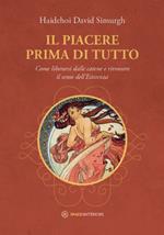 Il piacere prima di tutto. Come liberarsi dalle catene e ritrovare il senso dell'esistenza