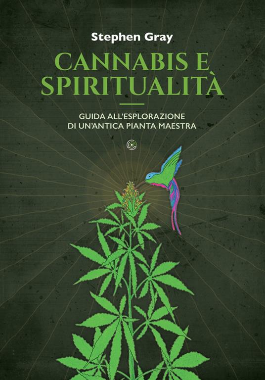 Cannabis e spiritualità. Guida all'esplorazione di un'antica pianta maestra - Stephen Gray - copertina