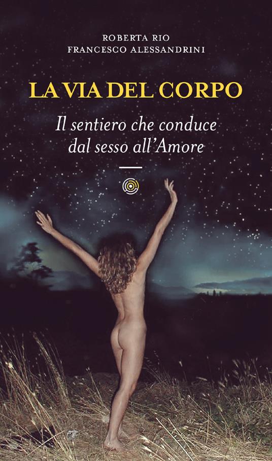 La via del corpo. Il sentiero che conduce dal sesso all'amore - Francesco Alessandrini,Roberta Rio - ebook