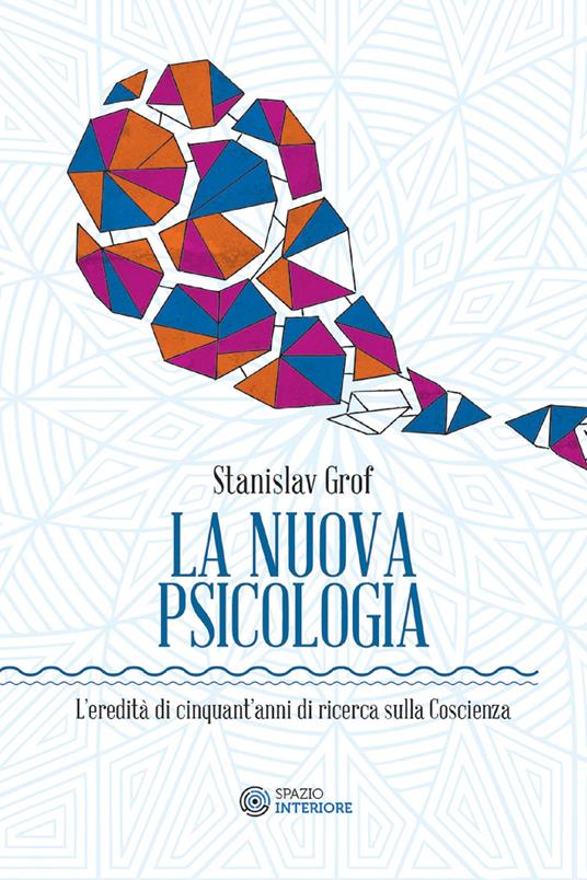 La nuova psicologia. L'eredità di cinquant'anni di ricerca sulla coscienza - Stanislav Grof,Andrea Colamedici,Maura Gancitano - ebook