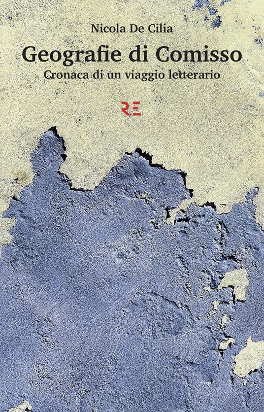Geografie di Comisso. Cronaca di un viaggio letterario - Nicola De Cilia - copertina