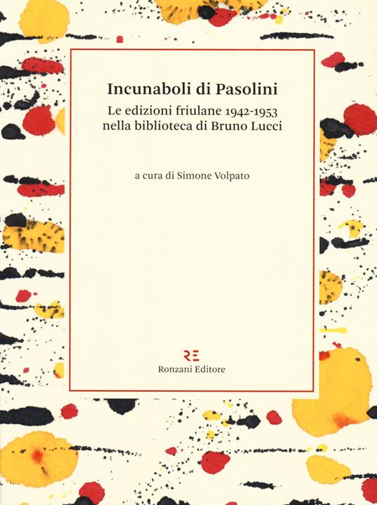 Incunaboli di Pasolini. Le edizioni friulane 1942-1953 nella biblioteca di Bruno Lucci - copertina