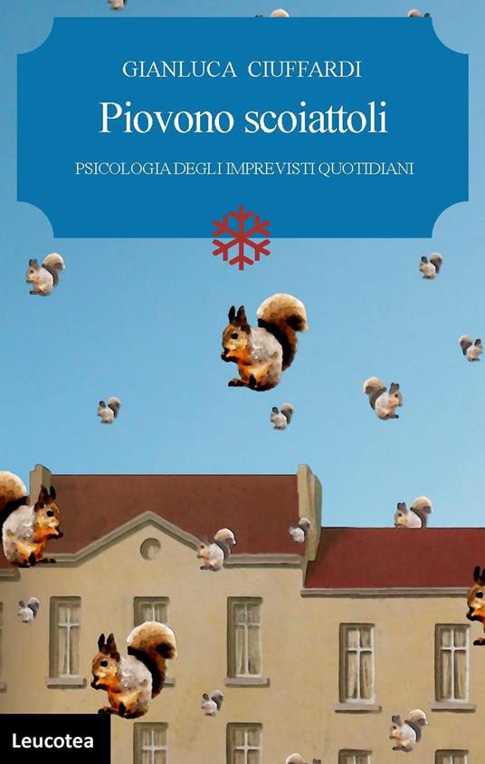 Piovono scoiattoli. Psicologia degli imprevisti quotidiani - Gianluca Ciuffardi - copertina