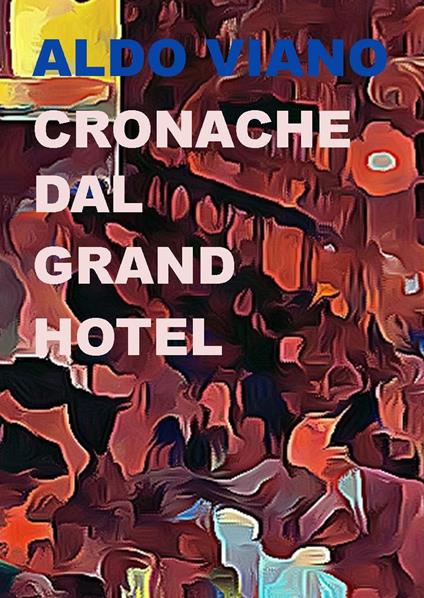Cronache dal Grand Hotel - Aldo Viano - copertina