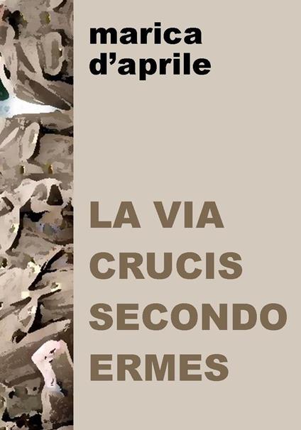 La via crucis secondo Ermes - Marica D'Aprile - copertina