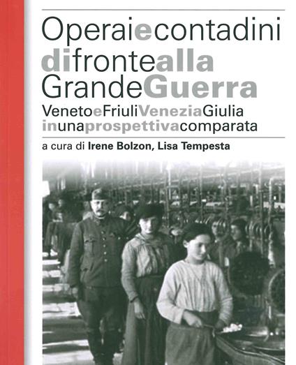 Operai e contadini di fronte alla grande guerra. Veneto e Friuli Venezia Giulia in una prospettiva comparata - copertina