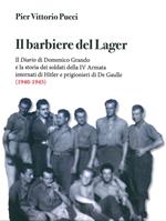 Il barbiere del lager. Il diario di Domenico Grando e la storia dei soldati della IV Armata internata da Hitler e prigionieri di De Gaulle (1940-1945)