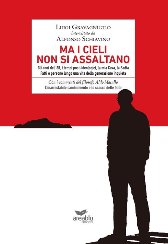 Ma i cieli non si assaltano. Gli anni del '68, i tempi post-ideologici, la mia Cava, la Badia. Fatti e persone lungo una vita della generazione inquieta - Luigi Gravagnuolo,Alfonso Schiavino - copertina