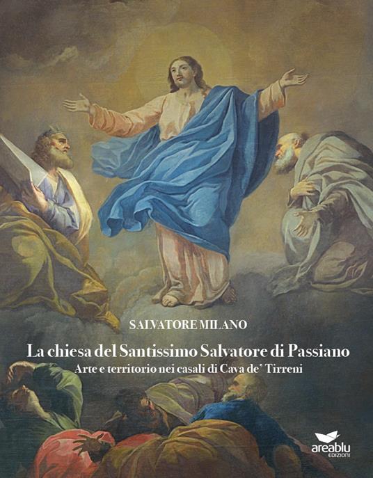 La chiesa del Santissimo Salvatore di Passiano. Arte e territorio nei casali di Cava de' Tirreni - Salvatore Milano - copertina