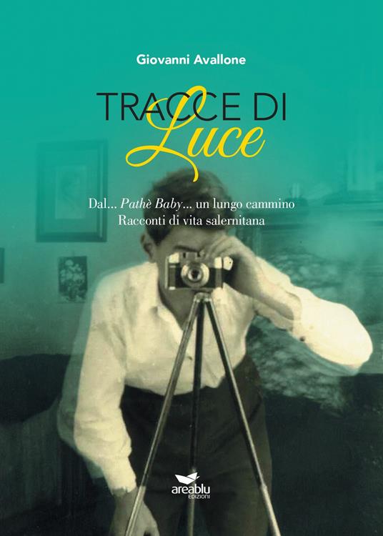 Tracce di Luce. Dal... Pathè Baby... un lungo cammino. Racconti di vita salernitana - Giovanni Avallone - copertina