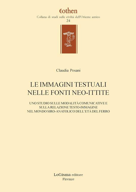 Le immagini testuali nelle fonti ittite. Uno studio sulle modalità comunicative e sulla relazione testo-immagine nel mondo siro-anatolico dell'età del ferro - Claudia Posani - copertina