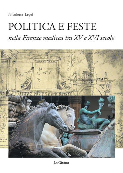 Politica e feste nella Firenze medicea tra XV e XVI secolo - Nicoletta Lepri - copertina
