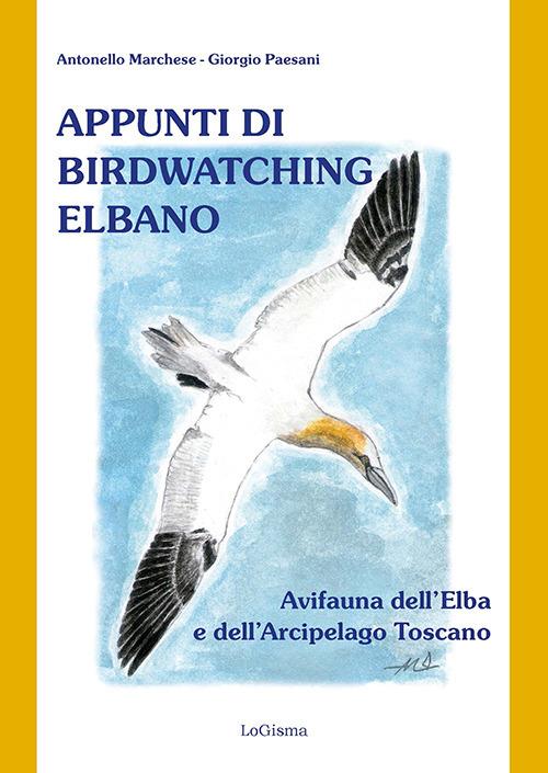 Appunti di birdwatching elbano. Avifauna dell'Elba e dell'Arcipelago toscano. Nuova ediz. - Antonello Marchese,Giorgio Paesani - copertina