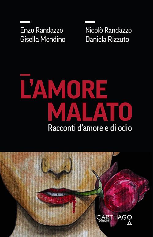 L' amore malato. Racconti d'amore e di odio - Enzo Randazzo,Gisella Mondino,Nicolò Randazzo - copertina