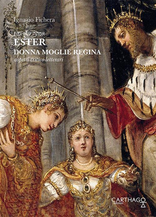 Ester. Donna. Moglie. Regina. Aspetti critico-letterari - Ignazio Fichera - copertina