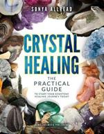 Crystal healing. The practical guide to start your gemstone healing journey today