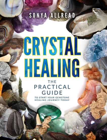 Crystal healing. The practical guide to start your gemstone healing journey today - Sonya Allread - copertina