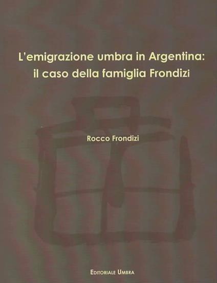 L' emigrazione umbra in Argentina: il caso della famiglia Frondizi - Rocco Frondizi - copertina
