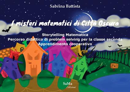 I misteri matematici di Città Oscura. Storytelling Matematica. Percorso didattico di problem solving per la classe seconda. Apprendimento cooperativo - Sabrina Battista - copertina