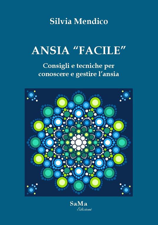Ansia «facile». Consigli e tecniche per conoscere e gestire l'ansia - Silvia Mendico - copertina