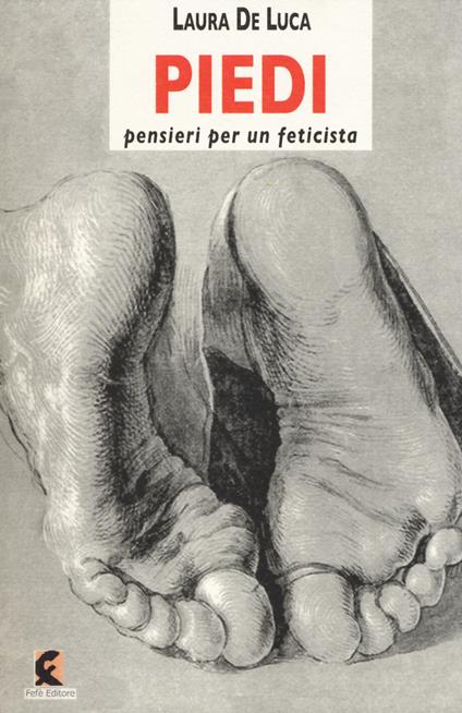 Piedi. Pensieri per un feticista - Laura De Luca - copertina