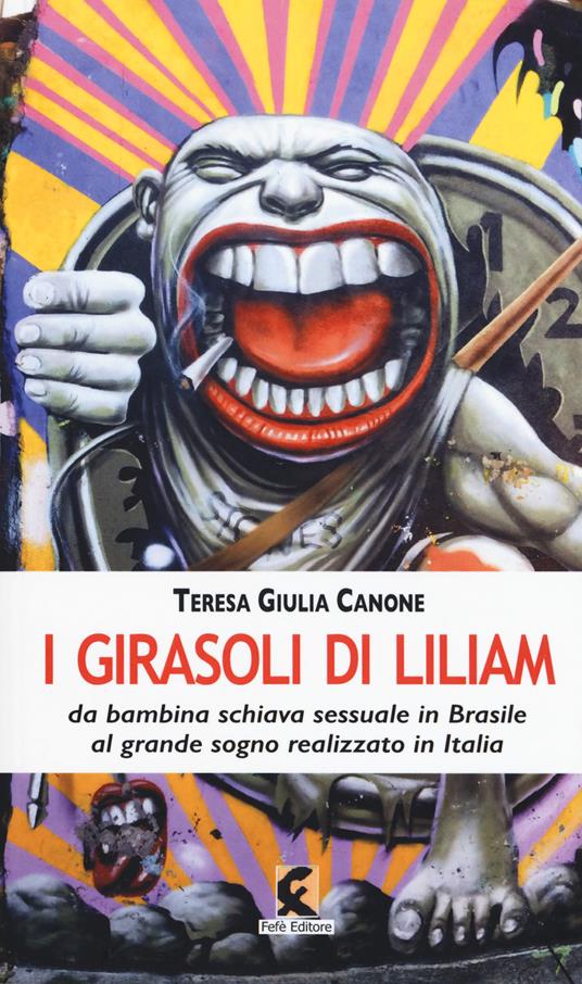 I girasoli di Liliam. La storia vera di Liliam Altuntas da bambina schiava sessuale in Brasile al grande sogno realizzato in Italia - Teresa Giulia Canone - copertina